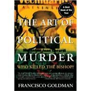 The Art of Political Murder Who Killed the Bishop? by Goldman, Francisco, 9780802143853