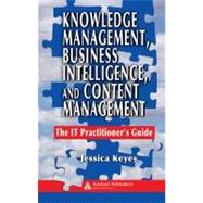 Knowledge Management, Business Intelligence, and Content Management: The IT Practitioner's Guide by Keyes; Jessica, 9780849393853