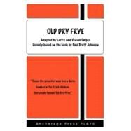 Old Dry Frye : Adapted for the Stage by Snipes, Larry; Snipes, Vivian; Johnson, Paul Brett, 9780876023853