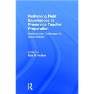 Rethinking Field Experiences in Preservice Teacher Preparation: Meeting New Challenges for Accountability by Hollins; Etta R., 9781138823853