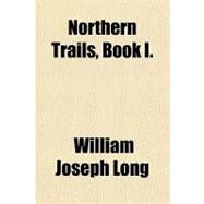 Northern Trails, Book I by Long, William J., 9781153673853