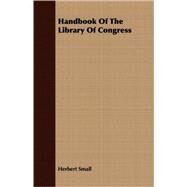 Handbook of the Library of Congress by Small, Herbert, 9781409703853