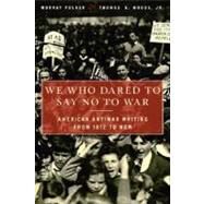 We Who Dared to Say No to War American Antiwar Writing from 1812 to Now by Polner, Murray; Woods Jr., Thomas E., 9781568583853