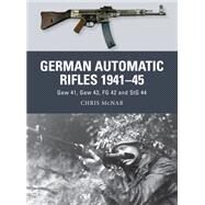 German Automatic Rifles 194145 Gew 41, Gew 43, FG 42 and StG 44 by McNab, Chris; Bujeiro, Ramiro; Gilliland, Alan, 9781780963853