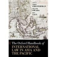 The Oxford Handbook of International Law in Asia and the Pacific by Chesterman, Simon; Owada, Hisashi; Saul, Ben, 9780198793854