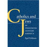 Catholics And Jews in Twentieth-century America by Feldman, Egal, 9780252073854