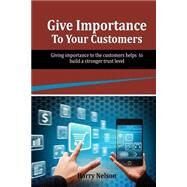 Give Importance to Your Customers by Nelson, Harry, 9781505963854