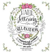 Hand-Lettering for Relaxation An Inspirational Workbook for Creating Beautiful Lettered Art by Latta, Amy, 9781624143854