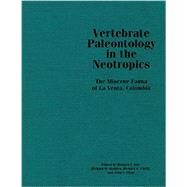 Vertebrate Paleontology in the Neotropics The Miocene Fauna of La Venta, Colombia by Kay, Richard F.; Madden, Richard H.; Cifelli, Richard L.; Flynn, John J., 9781935623854