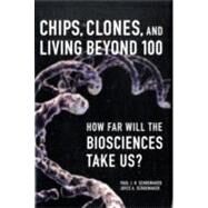 Chips, Clones, and Living Beyond 100 How Far Will the Biosciences Take Us? by Schoemaker, Paul J. H.; Schoemaker, Joyce A., 9780137153855