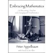 Embracing Mathematics: On Becoming a Teacher and Changing with Mathematics by Appelbaum; Peter, 9780415963855