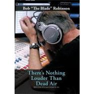 There's Nothing Louder Than Dead Air : Stories from Thirty Years Behind the Mic by Robinson, Bob, 9781468573855