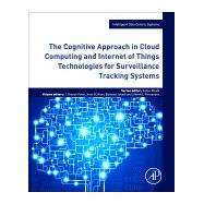 The Cognitive Approach in Cloud Computing and Internet of Things Technologies for Surveillance Tracking Systems by Peter, Dinesh; Alavi, Amir H.; Javadi, Bahman; Fernandes, Steven L., 9780128163856