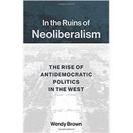 In the Ruins of Neoliberalism by Brown, Wendy, 9780231193856
