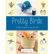 Pretty Birds 18 Simple Projects to Sew and Love by Lindsay, Virginia, 9780762453856