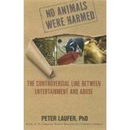 No Animals Were Harmed (in the Making of This Book) : The Controversial Line between Entertainment and Abuse by Laufer, Peter, 9780762763856