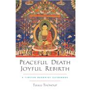 Peaceful Death, Joyful Rebirth A Tibetan Buddhist Guidebook by THONDUP, TULKU, 9781590303856