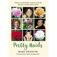 Pretty Maids Thirty Remarkable Women and the Flowers Named After Them by Griffith, Mari; Titchmarsh, Alan, 9781912213856