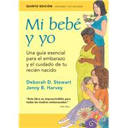 Mi beb y yo Una gua esencial para el embarazo y el cuidado de tu recin nacido by Stewart, Deborah D.; Harvey, Jenny B., 9781936693856