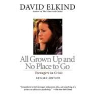 All Grown Up And No Place To Go Teenagers In Crisis by Elkind, David, 9780201483857
