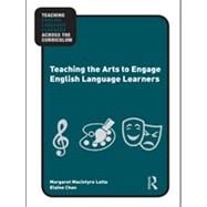 Teaching the Arts to Engage English Language Learners by Latta; Margaret Macintyre, 9780415873857