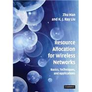 Resource Allocation for Wireless Networks: Basics, Techniques, and Applications by Zhu Han , K. J. Ray Liu, 9780521873857
