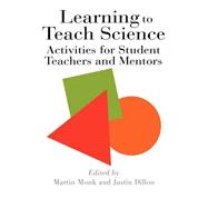 Learning To Teach Science: Activities For Student Teachers And Mentors by Monk,Martin, 9780750703857