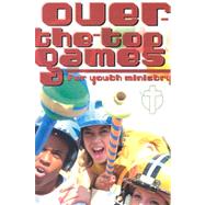 Over-The-Top Games for Youth Ministry by Reinhardt, Robert B., 9780764423857