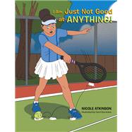 I Am Just Not Good at Anything! by Atkinson, Nicole; Gocotano, Cecil, 9781543483857