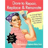 Dare to Repair, Replace, & Renovate: Do-it-Herself Projects to Make Your Home More Comfortable, More Beautiful, and More Valuable! by Sussman, Julie, 9780061343858