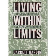 Living within Limits Ecology, Economics, and Population Taboos by Hardin, Garrett, 9780195093858