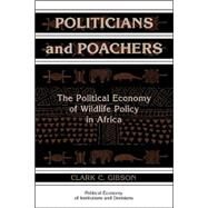 Politicians and Poachers: The Political Economy of Wildlife Policy in Africa by Clark C. Gibson, 9780521623858
