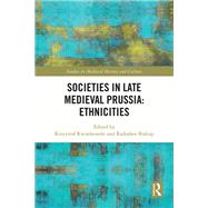 Societies in Late Medieval Prussia: Ethnicities by Biskup, Radoslaw, 9781040763858