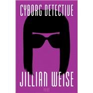 Cyborg Detective by Weise, Jillian, 9781942683858