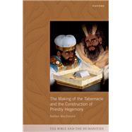 The Making of the Tabernacle and the Construction of Priestly Hegemony by MacDonald, Nathan, 9780198813859