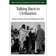 Talking Back To Civilization Indian Voices from the Progressive Era by Hoxie, Frederick E., 9780312103859