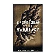 Strengthening Your Marriage by Mack, Wayne A., 9780875523859