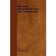 Maryland, Independence, and the Confederation by Hull, William J., 9781444603859
