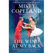 The Wind at My Back Resilience, Grace, and Other Gifts from My Mentor, Raven Wilkinson by Copeland, Misty; Fales-Hill, Susan, 9781538753859