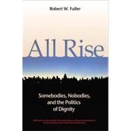 All Rise Somebodies, Nobodies, and the Politics of Dignity by Fuller, Robert W., 9781576753859