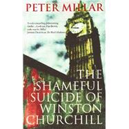 The Shameful Suicide of Winston Churchill by Millar, Peter, 9781906413859