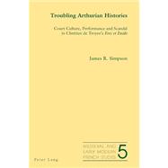 Troubling Arthurian Histories : Court Culture, Performance and Scandal in Chretien de Troyes's Erec et Enide by Simpson, James R., 9783039113859