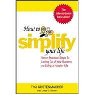 How to Simplify Your Life Seven Practical Steps to Letting Go of Your Burdens and Living a Happier Life by Kustenmacher, Werner Tiki; Seiwert, Lothar, 9780071433860