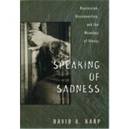 Speaking of Sadness Depression, Disconnection, and the Meanings of Illness by Karp, David A., 9780195113860