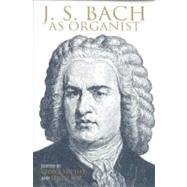 J. S. Bach As Organist by Ernest, May, 9780253213860