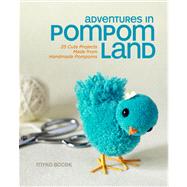 Adventures in Pompom Land 25 Cute Projects Made from Handmade Pompoms by Bocek, Myko Diann, 9781454703860