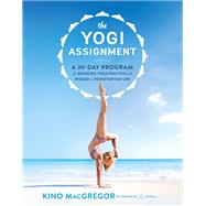 The Yogi Assignment A 30-Day Program for Bringing Yoga Practice and Wisdom to Your Everyday Life by MACGREGOR, KINO, 9781611803860