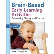 Brain-Based Early Learning Activities : Connecting Theory and Practice by Darling-Kuria, Nikki, 9781933653860