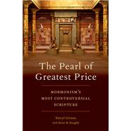 The Pearl of Greatest Price Mormonism's Most Controversial Scripture by Givens, Terryl; Hauglid, Brian, 9780190603861