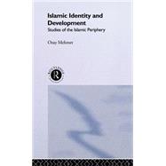 Islamic Identity and Development: Studies of the Islamic Periphery by Mehmet,Ozay, 9780415043861